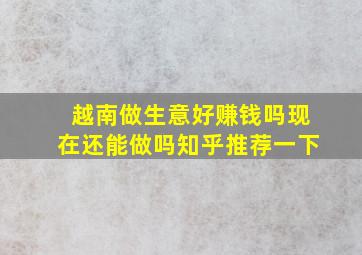 越南做生意好赚钱吗现在还能做吗知乎推荐一下