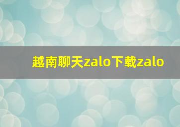 越南聊天zalo下载zalo