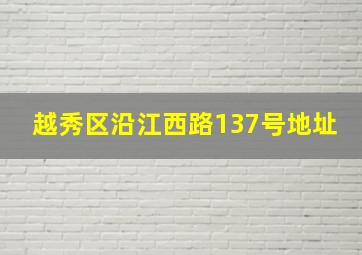 越秀区沿江西路137号地址