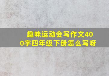 趣味运动会写作文400字四年级下册怎么写呀