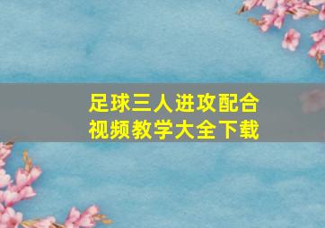 足球三人进攻配合视频教学大全下载