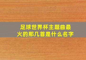 足球世界杯主题曲最火的那几首是什么名字