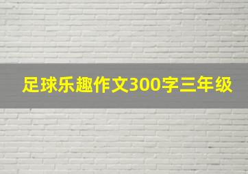 足球乐趣作文300字三年级