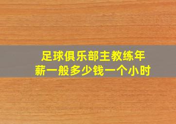 足球俱乐部主教练年薪一般多少钱一个小时