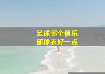 足球哪个俱乐部球衣好一点