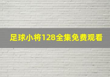 足球小将128全集免费观看