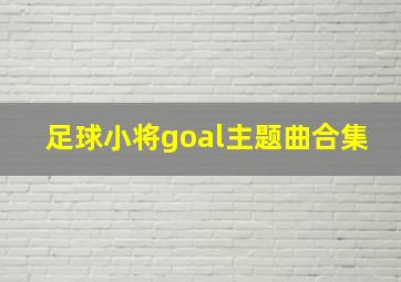 足球小将goal主题曲合集