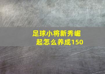 足球小将新秀崛起怎么养成150