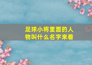 足球小将里面的人物叫什么名字来着