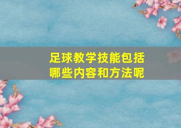 足球教学技能包括哪些内容和方法呢