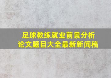 足球教练就业前景分析论文题目大全最新新闻稿