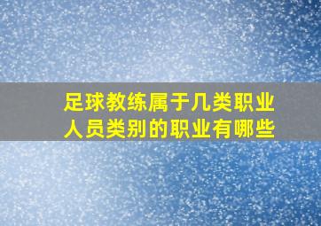 足球教练属于几类职业人员类别的职业有哪些