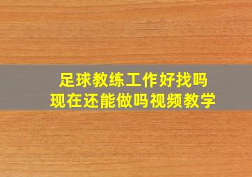 足球教练工作好找吗现在还能做吗视频教学