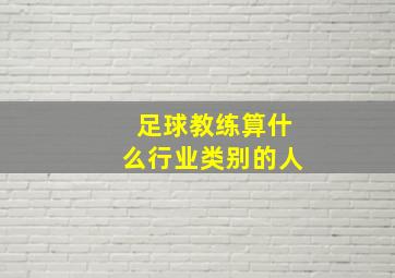 足球教练算什么行业类别的人