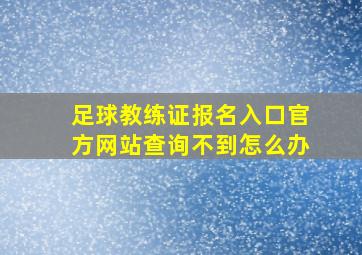 足球教练证报名入口官方网站查询不到怎么办