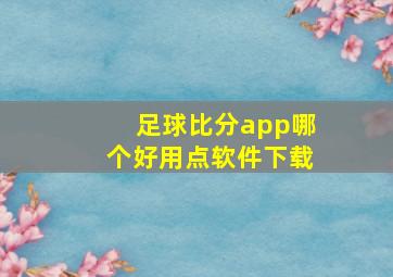 足球比分app哪个好用点软件下载