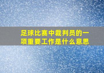 足球比赛中裁判员的一项重要工作是什么意思