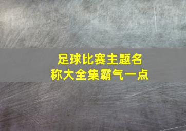 足球比赛主题名称大全集霸气一点