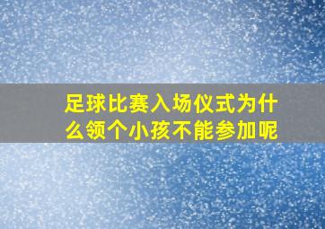 足球比赛入场仪式为什么领个小孩不能参加呢