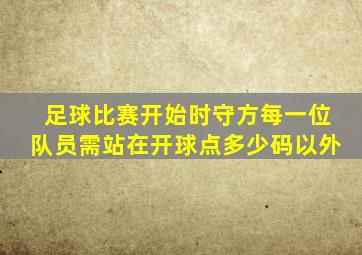 足球比赛开始时守方每一位队员需站在开球点多少码以外