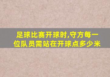 足球比赛开球时,守方每一位队员需站在开球点多少米