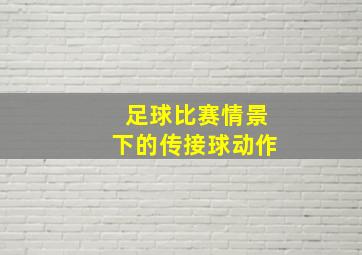 足球比赛情景下的传接球动作