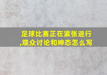 足球比赛正在紧张进行,观众讨论和神态怎么写