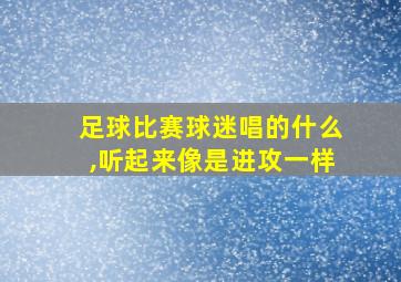 足球比赛球迷唱的什么,听起来像是进攻一样