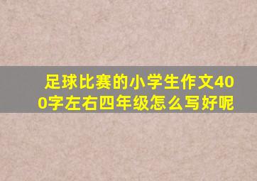 足球比赛的小学生作文400字左右四年级怎么写好呢