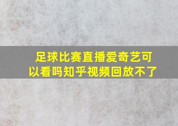 足球比赛直播爱奇艺可以看吗知乎视频回放不了