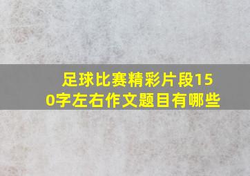 足球比赛精彩片段150字左右作文题目有哪些