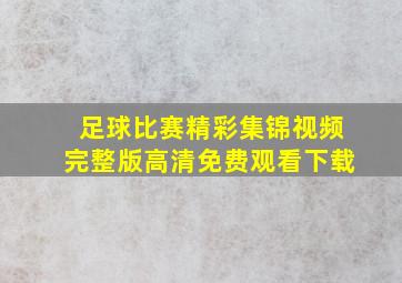 足球比赛精彩集锦视频完整版高清免费观看下载