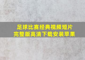 足球比赛经典视频短片完整版高清下载安装苹果