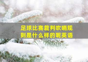 足球比赛裁判吹哨规则是什么样的呢英语