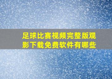 足球比赛视频完整版观影下载免费软件有哪些