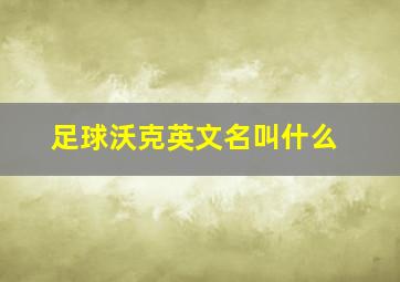 足球沃克英文名叫什么