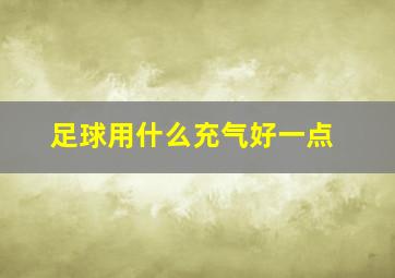 足球用什么充气好一点