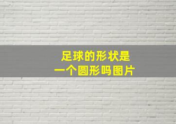 足球的形状是一个圆形吗图片