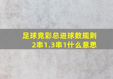 足球竞彩总进球数规则2串1.3串1什么意思