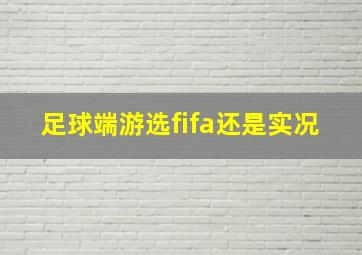 足球端游选fifa还是实况