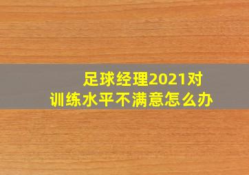 足球经理2021对训练水平不满意怎么办