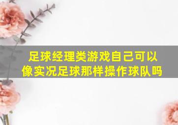 足球经理类游戏自己可以像实况足球那样操作球队吗