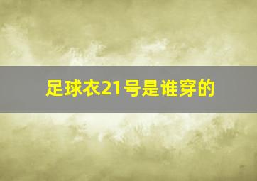 足球衣21号是谁穿的