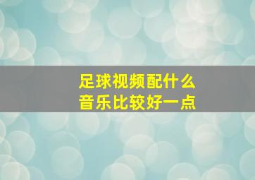 足球视频配什么音乐比较好一点