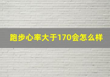 跑步心率大于170会怎么样