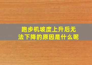 跑步机坡度上升后无法下降的原因是什么呢