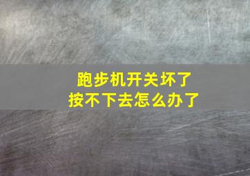 跑步机开关坏了按不下去怎么办了