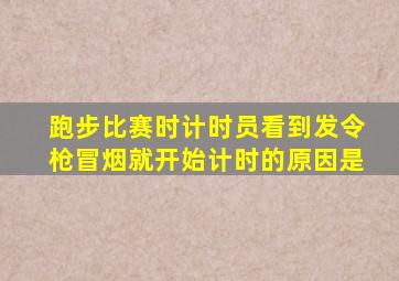 跑步比赛时计时员看到发令枪冒烟就开始计时的原因是