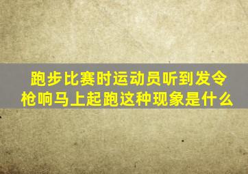 跑步比赛时运动员听到发令枪响马上起跑这种现象是什么