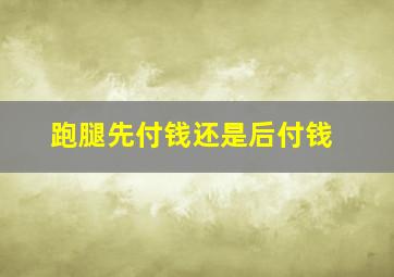 跑腿先付钱还是后付钱